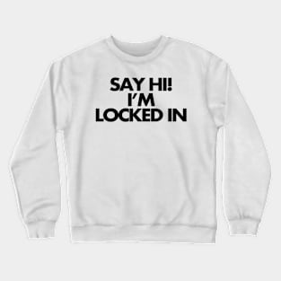 Say hi, I'm locked in Crewneck Sweatshirt